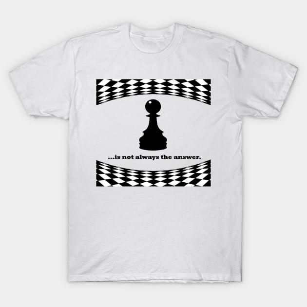 Pawn is not always the answer, black font T-Shirt by TyneDesigns